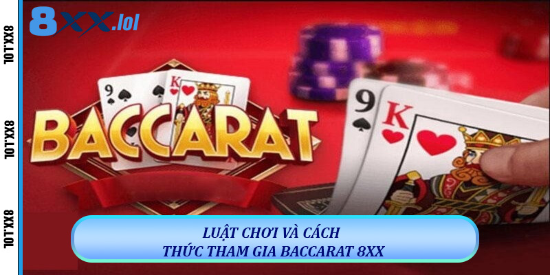 Baccarat 8XX - Hướng Dẫn Chơi, Chiến Thuật Và Kinh Nghiệm 5 Luật Chơi Và Cách Thức Tham Gia Baccarat 8XX