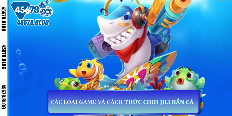 Khám Phá JILI Bắn Cá - Game Giải Trí Hấp Dẫn Không Thể Bỏ Lỡ Tại 45678 5 Các Loại Game Và Cách Thức Chơi JILI Bắn Cá