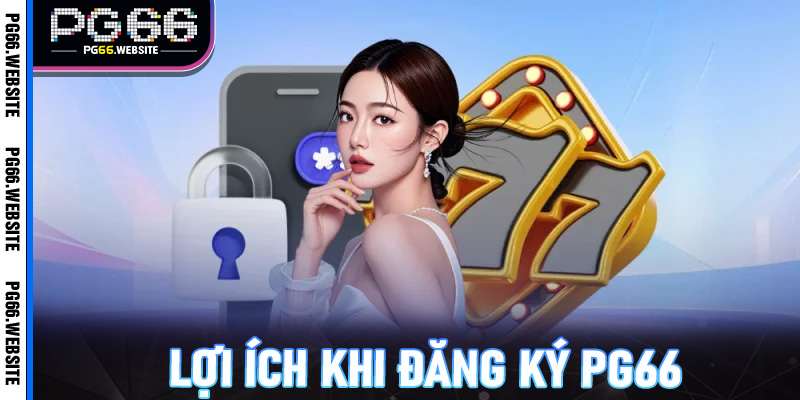Hướng Dẫn Đăng Ký PG66 - Trải Nghiệm Game Trực Tuyến Uy Tín Nhất 2025 4 Lợi Ích Khi Đăng Ký PG66