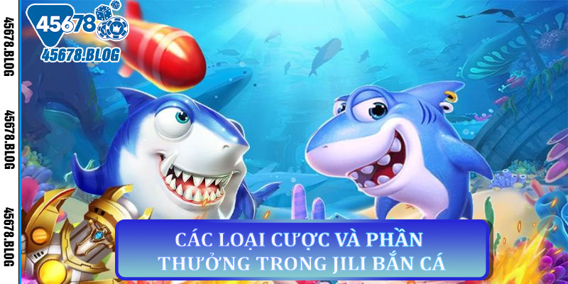 Khám Phá JILI Bắn Cá - Game Giải Trí Hấp Dẫn Không Thể Bỏ Lỡ Tại 45678 6 Các Loại Cược Và Phần Thưởng Trong JILI Bắn Cá