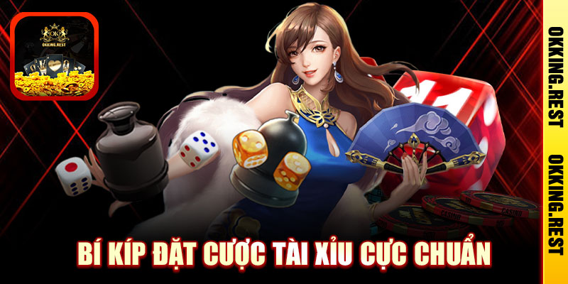 Bí Kíp Đặt Cược Tài Xỉu Cực Chuẩn Theo Kinh Nghiệm Cao Thủ Okking 8 Bí Kíp Đặt Cược Tài Xỉu Cực Chuẩn