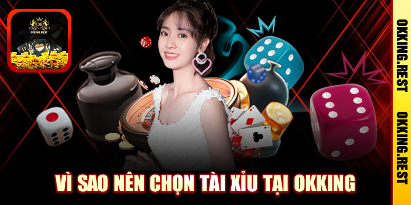 Bí Kíp Đặt Cược Tài Xỉu Cực Chuẩn Theo Kinh Nghiệm Cao Thủ Okking 7 Vì Sao Nên Chọn OKKing Khi Đặt Cược Tài Xỉu