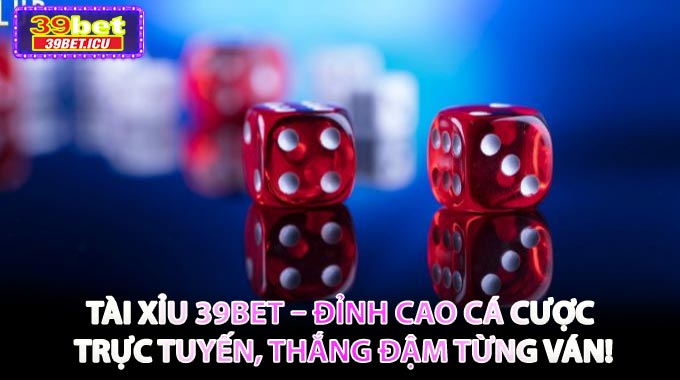 💎Tài Xỉu 39BET – Đỉnh Cao Cá Cược Trực Tuyến, Thắng Đậm Từng Ván!