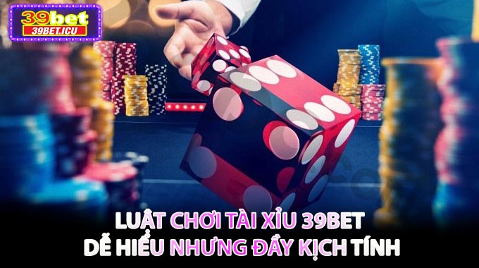 💰 Luật chơi Tài Xỉu 39BET – Dễ hiểu nhưng đầy kịch tính